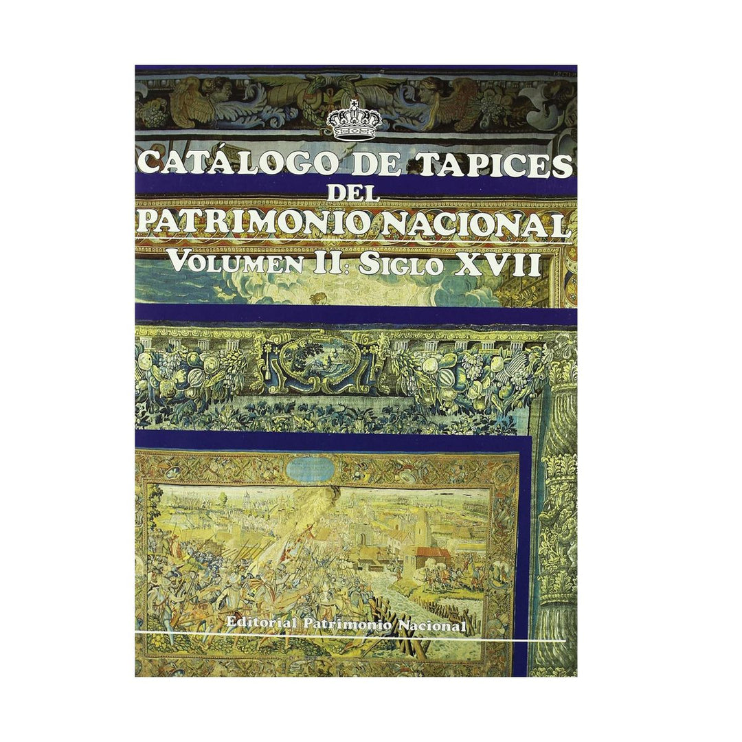 Catálogo de tapices del Patrimonio Nacional: vol. II. Siglo XVII